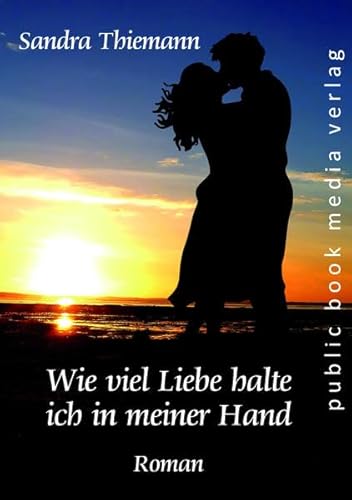 Wie viel Liebe halte ich in meiner Hand: Roman