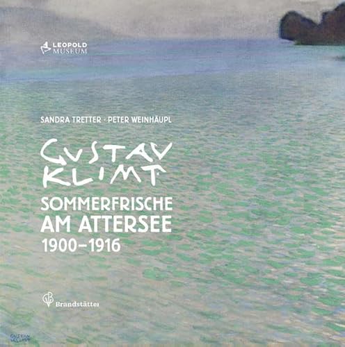 Gustav Klimt Sommerfrische am Attersee 1900-1916: Hrsg.: Leopold Museum Wien