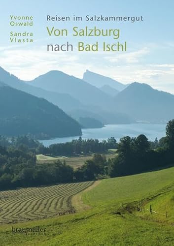 Von Salzburg nach Bad Ischl: Reisen im Salzkammergut von Braumüller Verlag