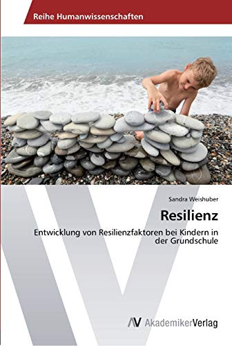 Resilienz: Entwicklung von Resilienzfaktoren bei Kindern in der Grundschule von AV Akademikerverlag