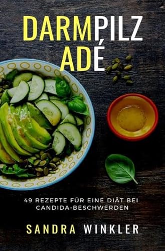 Darmpilz adé: 49 Rezepte für eine Diät bei Candida-Beschwerden