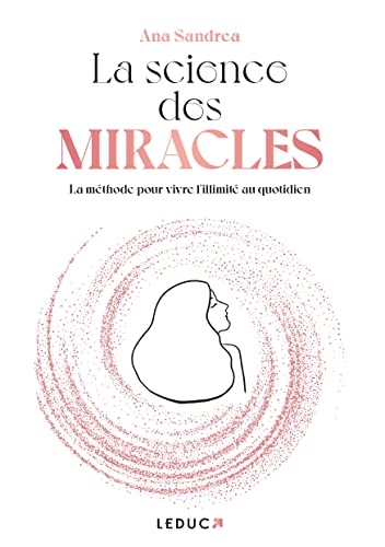 La Science des miracles: La méthode pour vivre l’illimité au quotidien