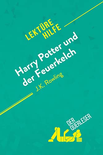 Harry Potter und der Feuerkelch von J .K. Rowling (Lektürehilfe): Detaillierte Zusammenfassung, Personenanalyse und Interpretation
