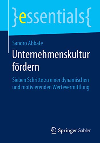 Unternehmenskultur fördern: Sieben Schritte zu einer dynamischen und motivierenden Wertevermittlung (essentials) von Springer