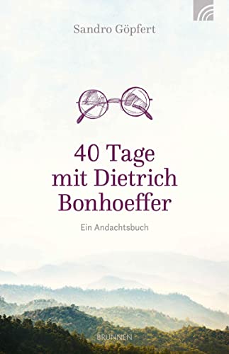 40 Tage mit Dietrich Bonhoeffer: Ein Andachtsbuch von BRUNNEN