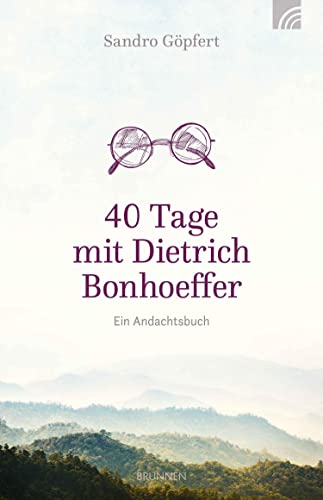 40 Tage mit Dietrich Bonhoeffer: Ein Andachtsbuch