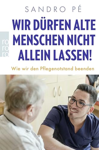 Wir dürfen alte Menschen nicht allein lassen!: Wie wir den Pflegenotstand beenden