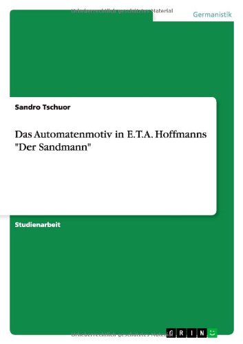 Das Automatenmotiv in E.T.A. Hoffmanns "Der Sandmann" Das Automatenmotiv in E.T.A. Hoffmanns "Der Sandmann" von Books on Demand