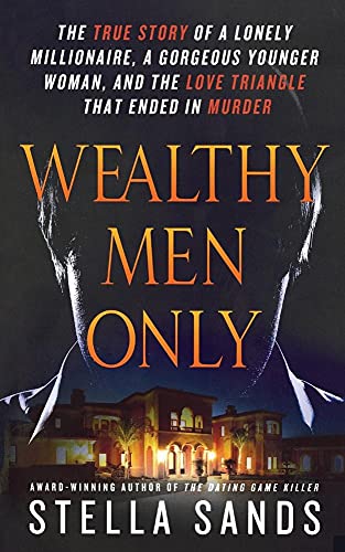 WEALTHY MEN ONLY: The True Story of a Lonely Millionaire, a Gorgeous Younger Woman, and the Love Triangle That Ended in Murder von St. Martin's True Crime