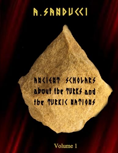 Ancient Scholars about the Turks and the Turkic Nations. Volume 1. (Ancient World.) von World Scholarly Press