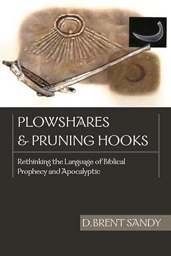 Plowshares and Pruning Hooks: Rethinking the Language of Biblical Prophecy and Apocalyptic