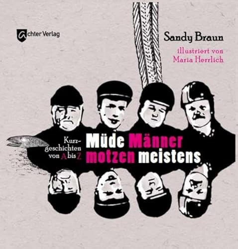Müde Männer motzen meistens: Kurzgeschichten von A bis Z von Achter Verlag