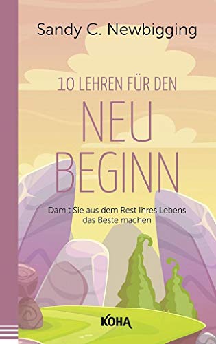 Zehn Lehren für den Neubeginn: Damit Sie aus dem Rest Ihres Lebens das Beste machen von Koha-Verlag GmbH