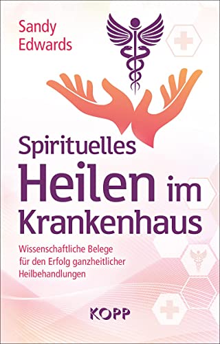 Spirituelles Heilen im Krankenhaus: Wissenschaftliche Belege für den Erfolg ganzheitlicher Heilbehandlungen Spirituelles Heilen im Krankenhaus: Wissenschaftliche Belege für den Erfolg ganzheitlicher Heilbehandlungen von Kopp Verlag
