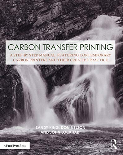 Carbon Transfer Printing: A Step-by-Step Manual, Featuring Contemporary Carbon Printers and Their Creative Practice (Contemporary Practices in Alternative Process Photography) von Focal Press