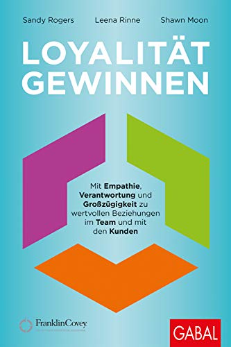 Loyalität gewinnen: Mit Empathie, Verantwortung und Großzügigkeit zu wertvollen Beziehungen im Team und mit den Kunden (Dein Business)