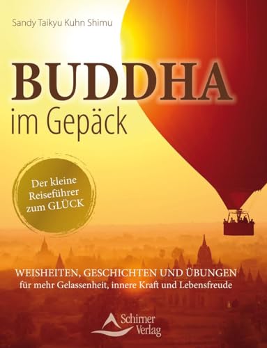 Buddha im Gepäck - Der kleine Reiseführer zum Glück: Weisheiten, Geschichten und Übungen für mehr Gelassenheit, innere Kraft und Lebensfreude