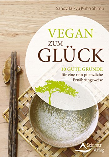 Vegan zum Glück: 10 gute Gründe für eine rein pflanzliche Ernährungsweise Vegan zum Glück: 10 gute Gründe für eine rein pflanzliche Ernährungsweise