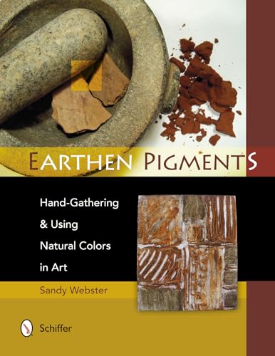 Earthen Pigments: Hand-Gathering & Using Natural Colors in Art von Schiffer Publishing