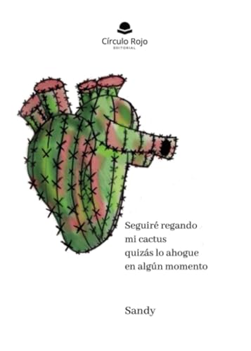 Seguiré regando mi cactus quizás lo ahogue en algún momento Seguiré regando mi cactus quizás lo ahogue en algún momento von Grupo Editorial Círculo Rojo SL