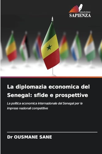 La diplomazia economica del Senegal: sfide e prospettive: La politica economica internazionale del Senegal per le imprese nazionali competitive von Edizioni Sapienza