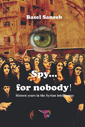 Spy... for nobody!: Sixteen years in the Syrian intelligence von E-KUTUB Ltd