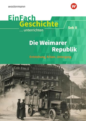 EinFach Geschichte ...unterrichten: Die Weimarer Republik Entstehung - Krisen - Untergang. Sekundarstufe II von Westermann Bildungsmedien Verlag GmbH