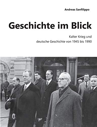Geschichte im Blick: Kalter Krieg und deutsche Geschichte von 1945-1990: Kalter Krieg und deutsche Geschichte von 1945 bis 1990 von Books on Demand
