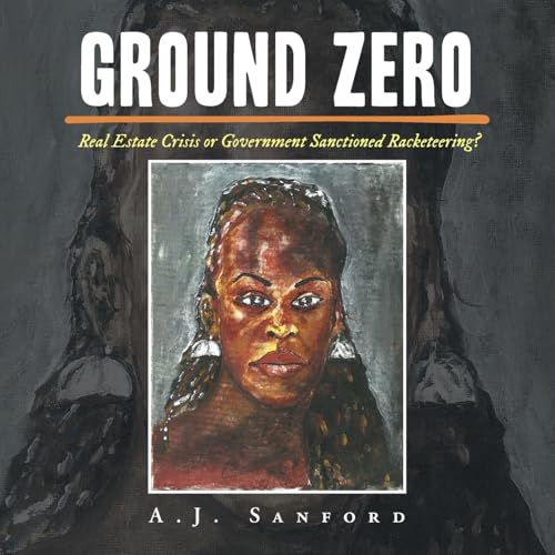 Ground Zero: Real Estate Crisis or Government Sanctioned Racketeering? von Xlibris US