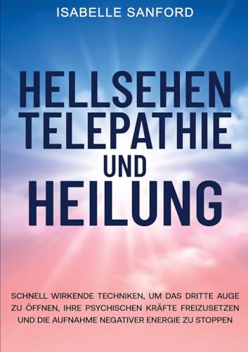 HELLSEHEN TELEPATHIE UND HEILUNG: SCHNELL WIRKENDE TECHNIKEN, UM DAS DRITTE AUGE ZU ÖFFNEN, IHRE PSYCHISCHEN KRÄFTE FREIZUSETZEN UND DIE AUFNAHME NEGATIVER ENERGIE ZU STOPPEN von Lucid Page Media