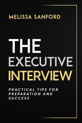The Executive Interview: Practical Tips for Preparation and Success
