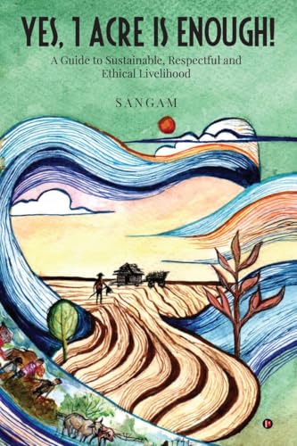 Yes, 1 Acre Is Enough!: A Guide to Sustainable, Respectful and Ethical Livelihood von Notion Press