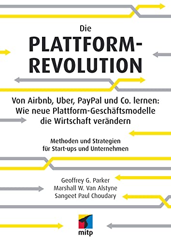Die Plattform-Revolution im E-Commerce: Von Airbnb, Uber, PayPal und Co. lernen: Wie neue Plattform-Geschäftsmodelle die Wirtschaft verändern (mitp ... und Strategien für Start-ups und Unternehmen