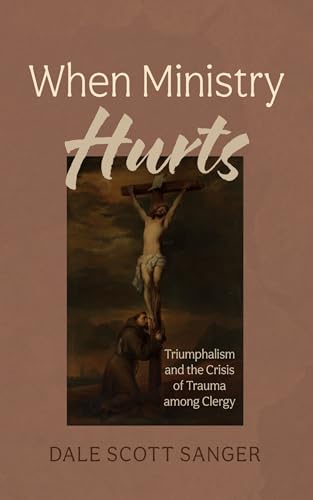 When Ministry Hurts: Triumphalism and the Crisis of Trauma Among Clergy von Wipf and Stock