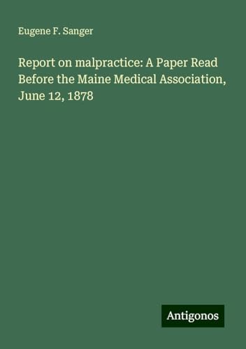 Report on malpractice: A Paper Read Before the Maine Medical Association, June 12, 1878 von Antigonos Verlag