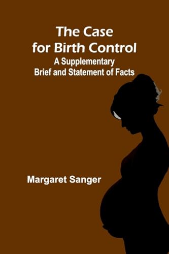 The Case for Birth Control: A Supplementary Brief and Statement of Facts von Alpha Edition
