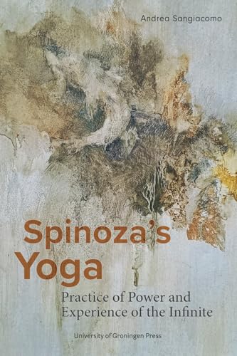 Spinoza’s Yoga: Practice of Power and Experience of the Infinite Spinoza’s Yoga: Practice of Power and Experience of the Infinite von University of Groningen Press