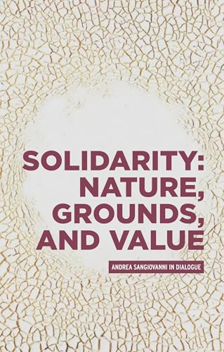 Solidarity: Nature, grounds, and value : Andrea Sangiovanni in dialogue (Critical Powers)