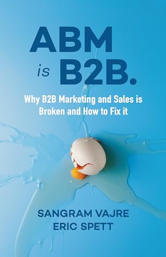 ABM is B2B.: Why B2B Marketing and Sales is Broken and How to Fix it von Ideapress Publishing