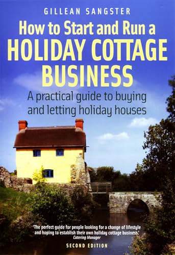 How to Start and Run a Holiday Cottage Business: 2nd edition: A practical guide to buying and letting holiday houses How to Start and Run a Holiday Cottage Business: 2nd edition: A practical guide to buying and letting holiday houses