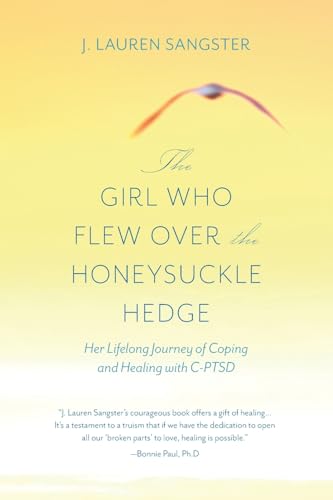 The Girl Who Flew Over the Honeysuckle Hedge: Her Lifelong Journey of Coping and Healing with C-PTSD von FriesenPress