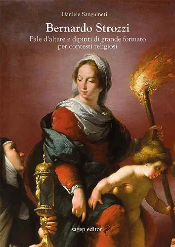 Bernardo Strozzi. Pale d'altare e dipinti di grande formato per contesti religiosi (Materiali d'arte genovese) von SAGEP