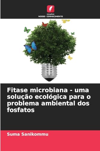 Fitase microbiana - uma solução ecológica para o problema ambiental dos fosfatos: DE von Edições Nosso Conhecimento