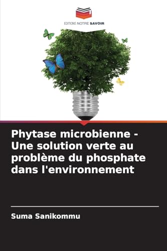 Phytase microbienne - Une solution verte au problème du phosphate dans l'environnement: DE von Editions Notre Savoir