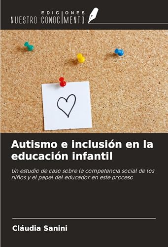 Autismo e inclusión en la educación infantil: Un estudio de caso sobre la competencia social de los niños y el papel del educador en este proceso von Ediciones Nuestro Conocimiento