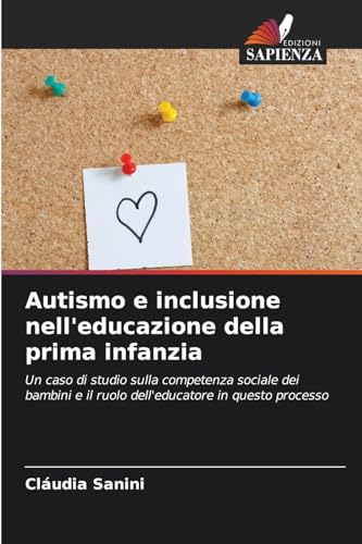 Autismo e inclusione nell'educazione della prima infanzia: Un caso di studio sulla competenza sociale dei bambini e il ruolo dell'educatore in questo processo