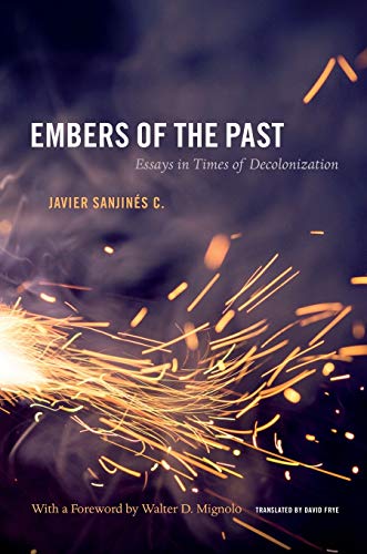 Embers of the Past: Essays in Times of Decolonization (Latin America Otherwise: Languages, Empires, Nations)
