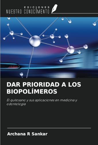DAR PRIORIDAD A LOS BIOPOLÍMEROS: El quitosano y sus aplicaciones en medicina y odontología von Ediciones Nuestro Conocimiento
