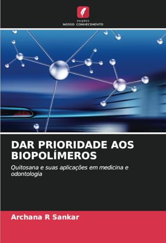 DAR PRIORIDADE AOS BIOPOLÍMEROS: Quitosana e suas aplicações em medicina e odontologia von Edições Nosso Conhecimento