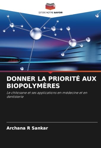 DONNER LA PRIORITÉ AUX BIOPOLYMÈRES: Le chitosane et ses applications en médecine et en dentisterie von Editions Notre Savoir
